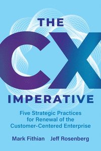 bokomslag The CX Imperative: Five Strategic Practices for Renewal of the Customer-Centered Enterprise
