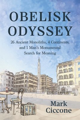 bokomslag Obelisk Odyssey: 26 Ancient Monoliths, 4 Continents, and 1 Man's Monumental Search for Meaning
