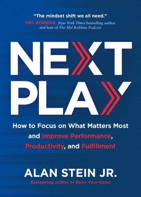 Alan Stein Jr - Next Play: How to Focus on What Matters Most and Improve Performance, Productivity, and Fulfillment, Inbunden