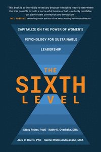 bokomslag The Sixth Level: Capitalize on the Power of Women's Psychology for Sustainable Leadership