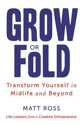 Grow or Fold: Transform Yourself in Midlife and Beyond
