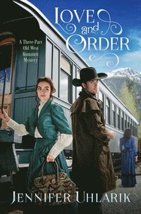 bokomslag Love and Order: A Three-Part Old West Romantic Mystery