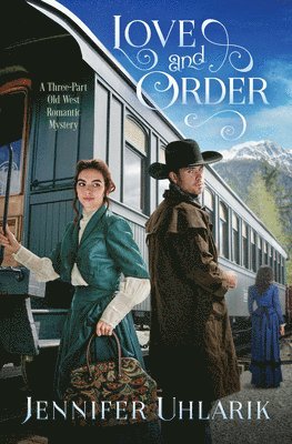 Jennifer Uhlarik - Love and Order: A Three-Part Old West Romantic Mystery, Häftad