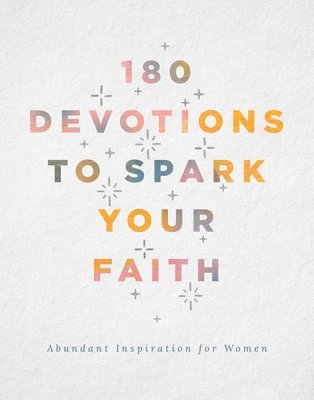 180 Devotions to Spark Your Faith: Abundant Inspiration for Women
