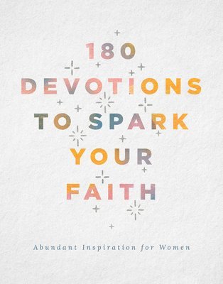 180 Devotions to Spark Your Faith: Abundant Inspiration for Women 1