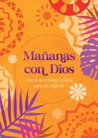 bokomslag Mañanas Con Dios: Oraciones Y Devocionales Para Las Mujeres