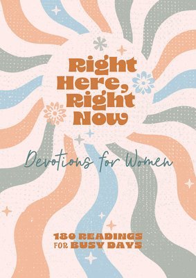 Right Here, Right Now Devotions for Women: 180 Readings for Busy Days