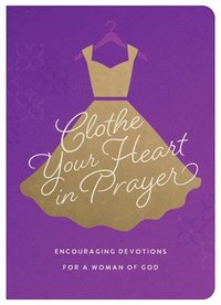 bokomslag Clothe Your Heart in Prayer: Encouraging Devotions for a Woman of God