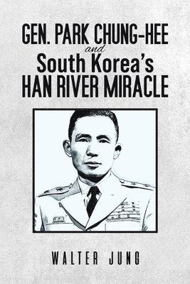 bokomslag Gen. Park Chung-Hee and South Korea's Han River Miracle