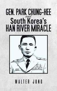 bokomslag Gen. Park Chung-Hee and South Korea's Han River Miracle