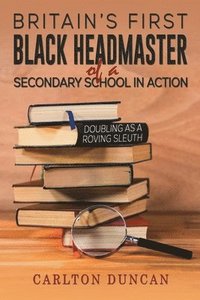 bokomslag Britain's First Black Headmaster of a Secondary School in Action