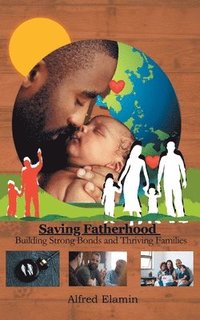 bokomslag Saving Fatherhood: Building Strong Bonds and Thriving Families