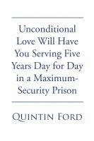 bokomslag Unconditional Love Will have You Serving Five Years Day for Day in a Maximum-Security Prison