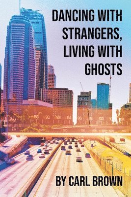 Carl Brown - Dancing with Strangers, Living with Ghosts, Häftad