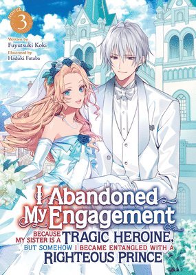 Fuyutsuki Koki - I Abandoned My Engagement Because My Sister is a Tragic Heroine, but Somehow I Became Entangled with a Righteous Prince (Light Novel) Vol. 3, Häftad