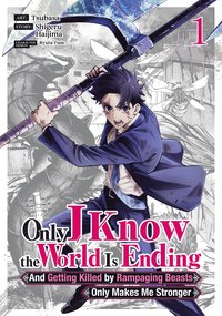 bokomslag Only I Know the World Is Ending and Getting Killed by Rampaging Beasts Only Makes Me Stronger (Manga) Vol. 1