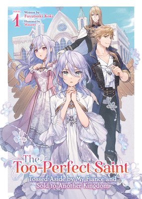 bokomslag The Too-Perfect Saint: Tossed Aside by My Fianc and Sold to Another Kingdom (Light Novel) Vol. 1