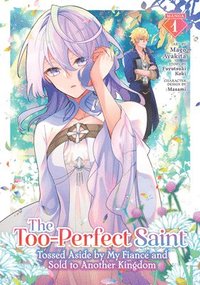 bokomslag The Too-Perfect Saint: Tossed Aside by My Fianc and Sold to Another Kingdom (Manga) Vol. 1