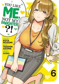 bokomslag You Like Me, Not My Daughter?! (Manga) Vol. 6