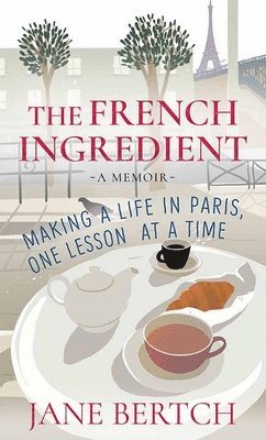 bokomslag The French Ingredient: Making a Life in Paris, One Lesson at a Time