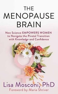bokomslag The Menopause Brain: New Science Empowers Women to Navigate the Pivotal Transition with Knowledge and Confidence