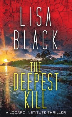 Lisa Black - The Deepest Kill: A Locard Institute Thriller, Inbunden
