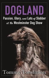 bokomslag Dogland: Passion, Glory, and Lots of Slobber at the Westminster Dog Show