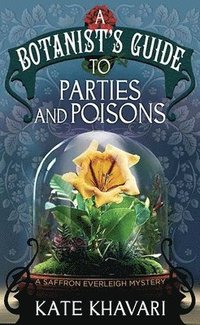 bokomslag A Botanist's Guide to Parties and Poisons: A Saffron Everleigh Mystery