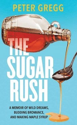 bokomslag The Sugar Rush: A Memoir of Wild Dreams, Budding Bromance, and Making Maple Syrup