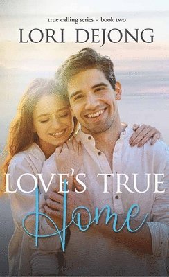 Lori Dejong - Love's True Home: The True Calling Series, Inbunden