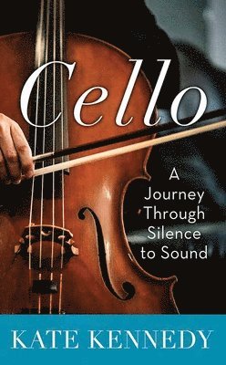 bokomslag Cello: A Journey Through Silence to Sound