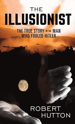 bokomslag The Illusionist: The True Story of the Man Who Fooled Hitler