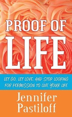 bokomslag Proof of Life: Let Go, Let Love, and Stop Looking for Permission to Live Your Life