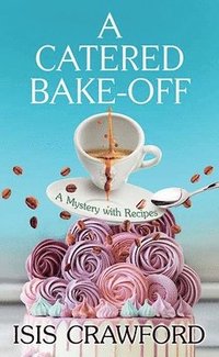 bokomslag A Catered Bake-Off: A Mystery with Recipes
