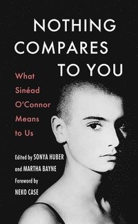 bokomslag Nothing Compares to You: What Sinead O'Connor Means to Us