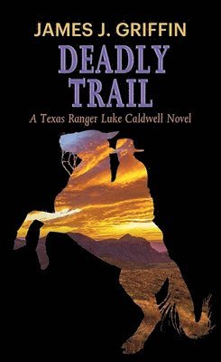 James J. Griffin - Deadly Trail: A Texas Ranger Luke Caldwell Novel, Inbunden