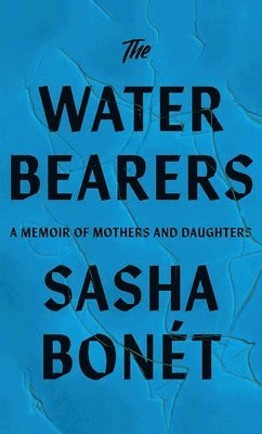 The Waterbearers: A Memoir of Mothers and Daughters
