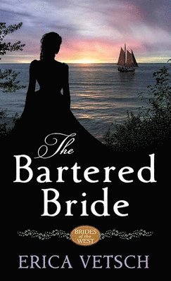 Erica Vetsch - The Bartered Bride: Brides of the West, Inbunden