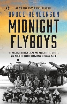 Midnight Flyboys: The American Bomber Crews and Allied Secret Agents Who Aided the French Resistance in World War II