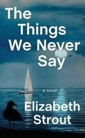 Elizabeth Strout - The Things We Never Say, Inbunden