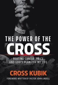 bokomslag The Power of the Cross: Beating Cancer Twice and God's Plan for My Life