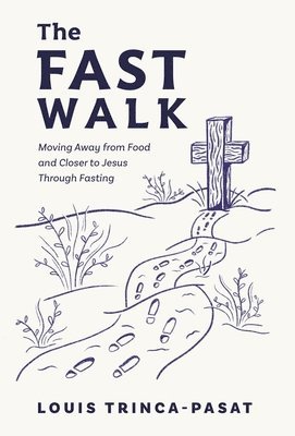 bokomslag The Fast Walk: Moving Away from Food and Closer to Jesus Through Fasting