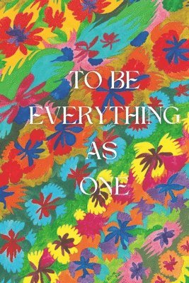 To Be Everything as One 1