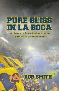 bokomslag Pure Bliss In La Boca: A History of Boca Juniors and the Passion in La Bombonera
