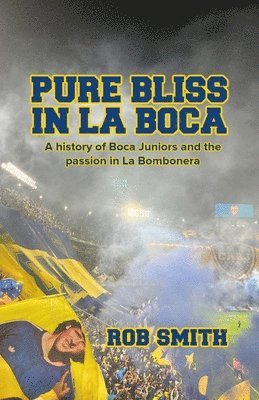 bokomslag Pure Bliss In La Boca: A History of Boca Juniors and the Passion in La Bombonera