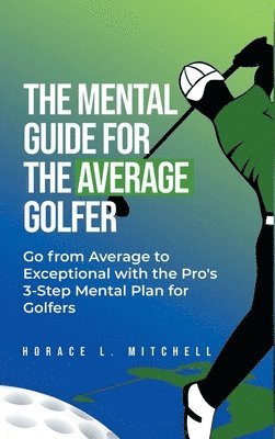 Horace L Mitchell, Horace L. Mitchell - Mental Guide for the Average Golfer, Inbunden