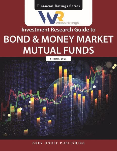 Weiss Ratings Investment Research Guide to Bond & Money Market Mutual Funds, Spring 2025