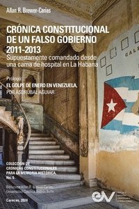 bokomslag CRNICA CONSTITUCIONAL DE UN FALSO GOBIERNO 2011-2012. Supuestamente comandado desde una cama de hospital en La Habana