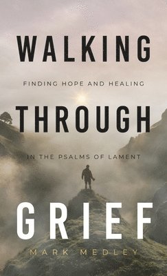 Mark Medley - Walking Through Grief, Inbunden