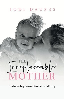 Jodi Dauses - Irreplaceable Mother, Häftad. Tillgänglighet: Lägg i varukorg